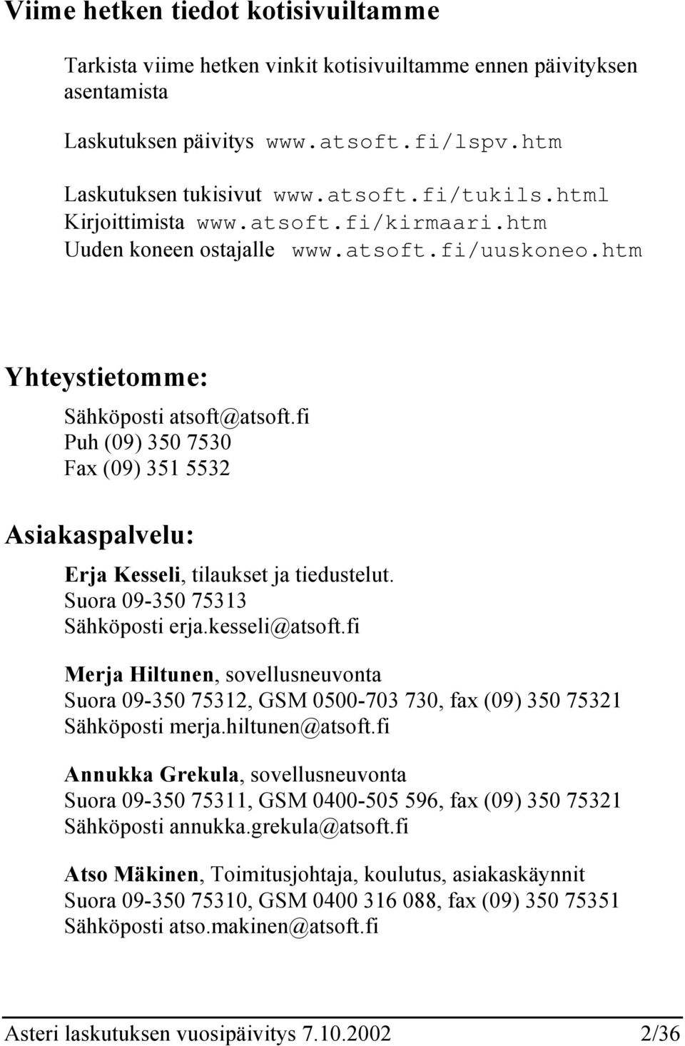 fi Puh (09) 350 7530 Fax (09) 351 5532 Asiakaspalvelu: Erja Kesseli, tilaukset ja tiedustelut. Suora 09-350 75313 Sähköposti erja.kesseli@atsoft.