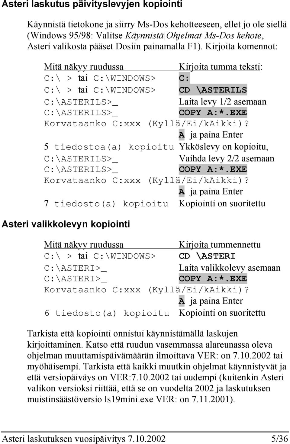 Kirjoita komennot: Mitä näkyy ruudussa Kirjoita tumma teksti: C:\ > tai C:\WINDOWS> C: C:\ > tai C:\WINDOWS> CD \ASTERILS C:\ASTERILS>_ Laita levy 1/2 asemaan C:\ASTERILS>_ COPY A:*.