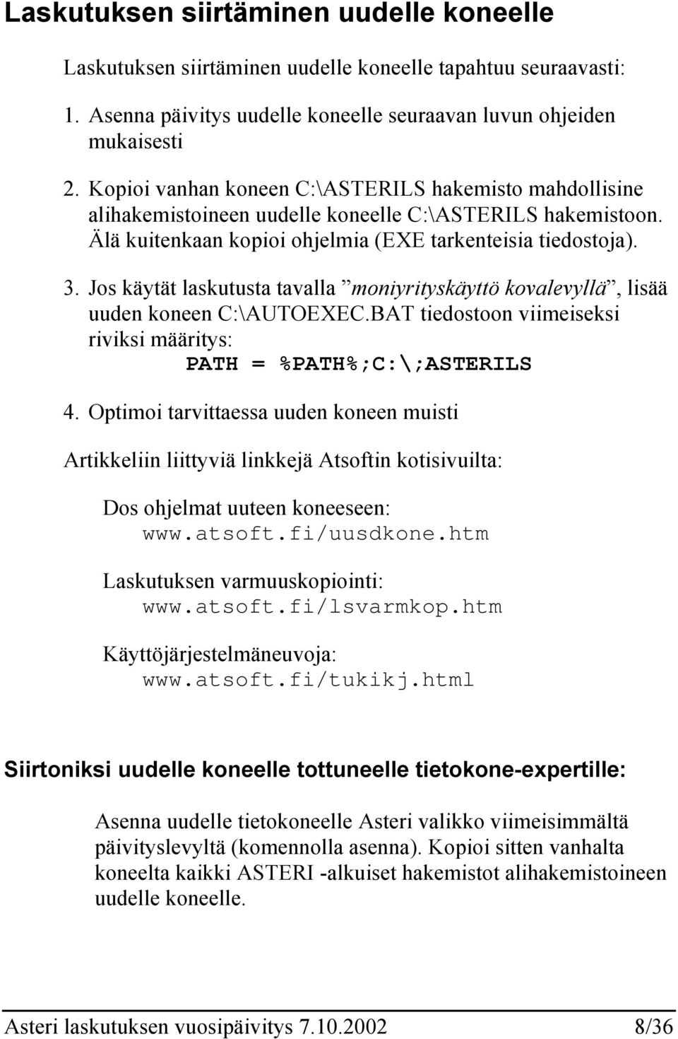 Jos käytät laskutusta tavalla moniyrityskäyttö kovalevyllä, lisää uuden koneen C:\AUTOEXEC.BAT tiedostoon viimeiseksi riviksi määritys: PATH = %PATH%;C:\;ASTERILS 4.