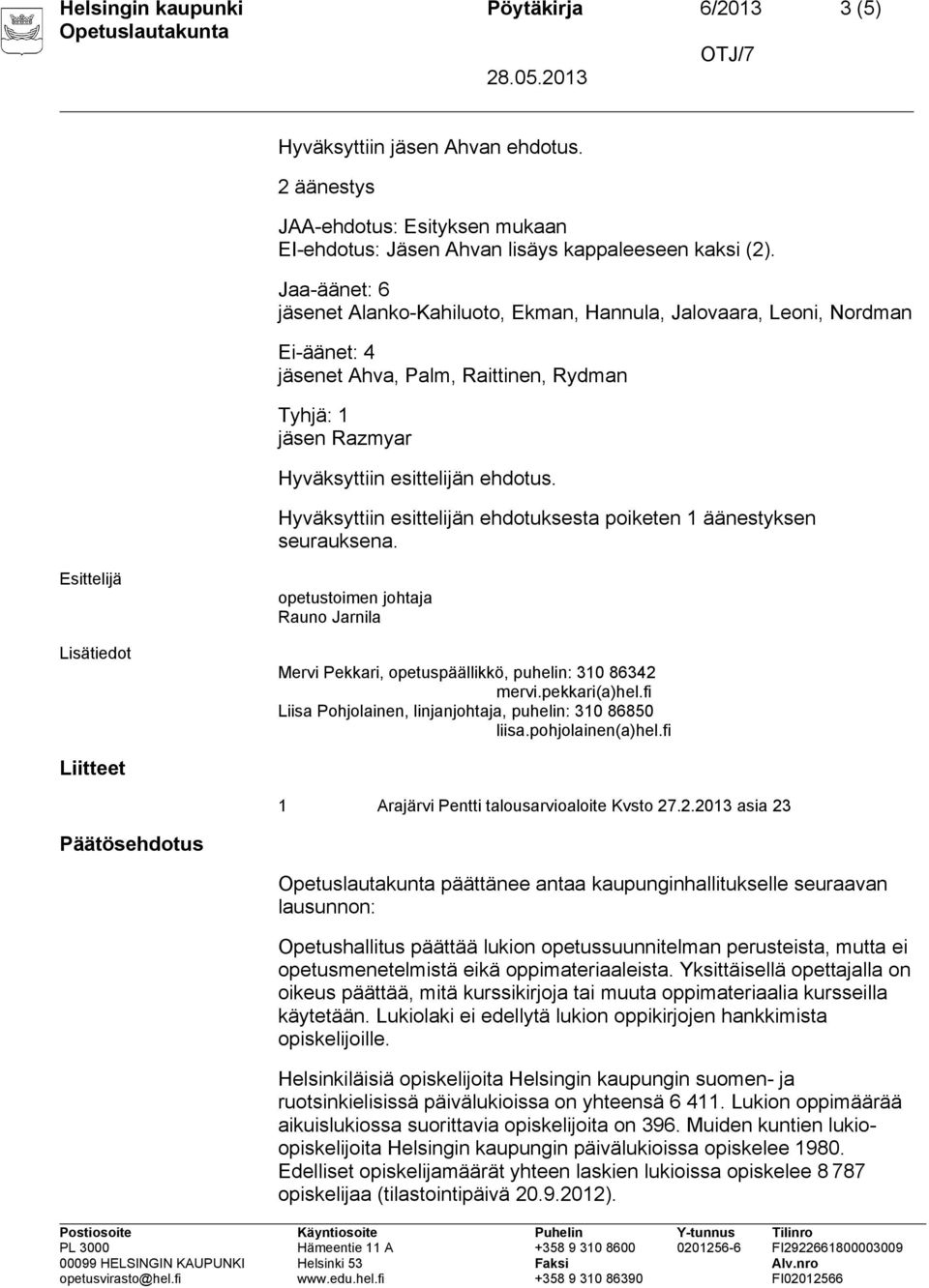 Hyväksyttiin esittelijän ehdotuksesta poiketen 1 äänestyksen seurauksena. Lisätiedot opetustoimen johtaja Rauno Jarnila Mervi Pekkari, opetuspäällikkö, puhelin: 310 86342 mervi.pekkari(a)hel.
