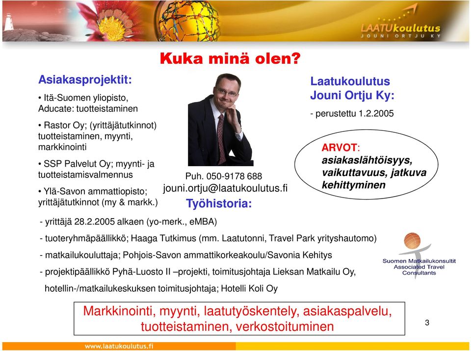 fi Työhistoria: Laatukoulutus Jouni Ortju Ky: - perustettu 1.2.2005 ARVOT: asiakaslähtöisyys, vaikuttavuus, jatkuva kehittyminen - tuoteryhmäpäällikkö; Haaga Tutkimus (mm.