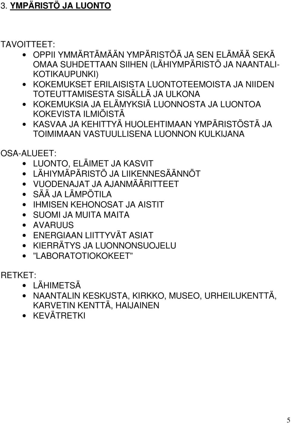 LUONNON KULKIJANA LUONTO, ELÄIMET JA KASVIT LÄHIYMÄPÄRISTÖ JA LIIKENNESÄÄNNÖT VUODENAJAT JA AJANMÄÄRITTEET SÄÄ JA LÄMPÖTILA IHMISEN KEHONOSAT JA AISTIT SUOMI JA MUITA MAITA