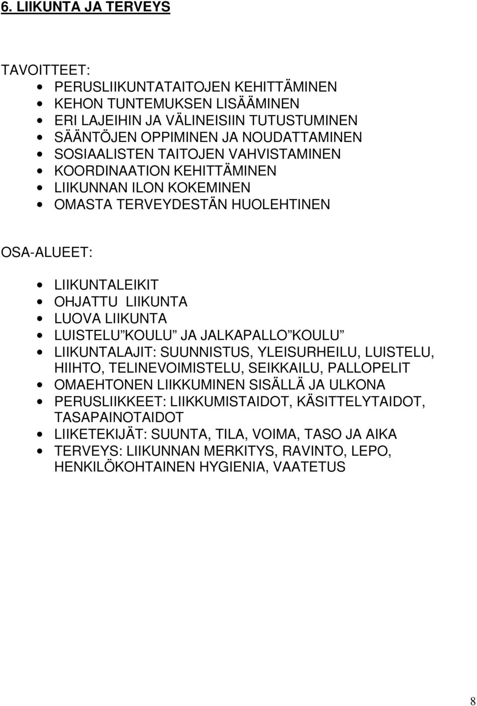 KOULU JA JALKAPALLO KOULU LIIKUNTALAJIT: SUUNNISTUS, YLEISURHEILU, LUISTELU, HIIHTO, TELINEVOIMISTELU, SEIKKAILU, PALLOPELIT OMAEHTONEN LIIKKUMINEN SISÄLLÄ JA ULKONA