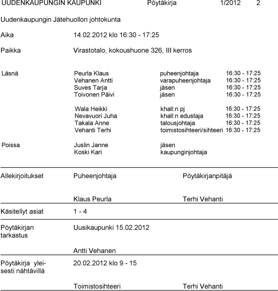 16:30-17:25 Toivonen Päivi jäsen 16:30-17:25 Wala Heikki khall:n pj 16:30-17:25 Nevavuori Juha khall:n edustaja 16:30-17:25 Takala Anne talousjohtaja 16:30-17:25 Vehanti Terhi