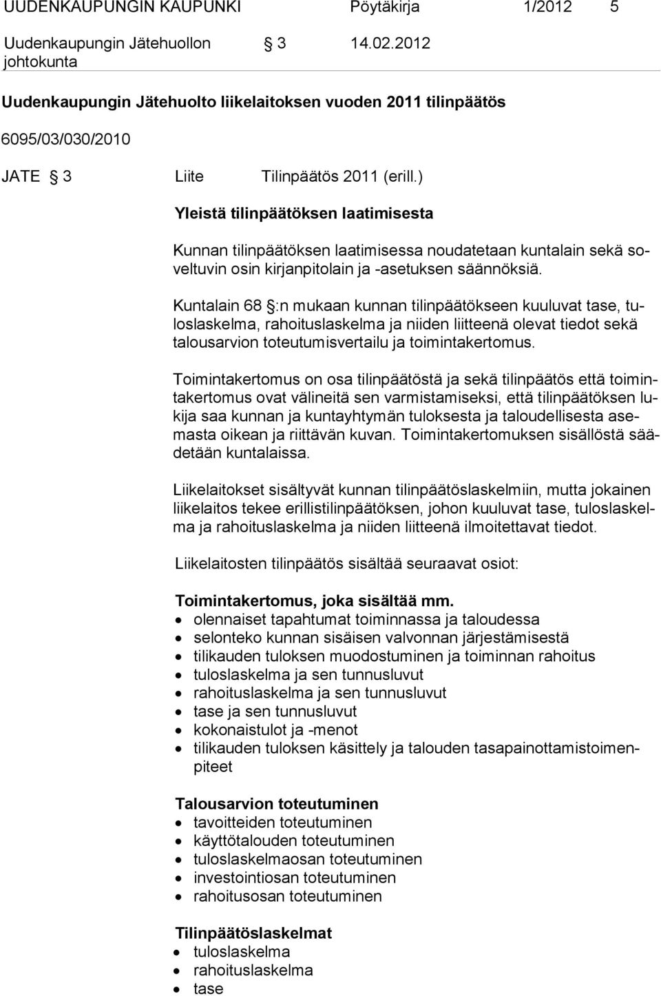 Kuntalain 68 :n mukaan kunnan tilinpäätökseen kuuluvat tase, tuloslaskelma, rahoituslaskelma ja niiden liitteenä olevat tiedot sekä talousarvion toteutumisver tailu ja toimintakertomus.