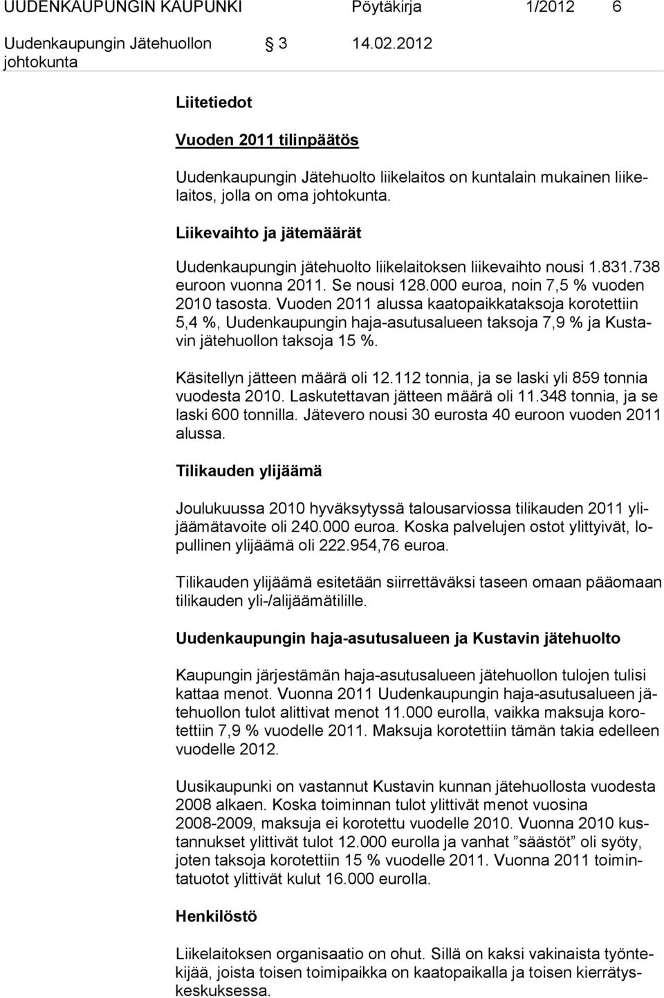 Vuoden 2011 alussa kaatopaik ka tak so ja korotettiin 5,4 %, Uu denkaupun gin ha ja-asutusalueen taksoja 7,9 % ja Kus tavin jä te huollon taksoja 15 %. Käsitellyn jätteen määrä oli 12.