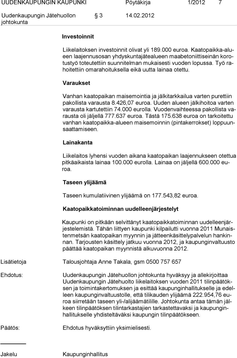 Työ rahoitet tiin omarahoi tuksella eikä uutta lai naa otettu. Varaukset Vanhan kaatopaikan maisemointia ja jälki tarkkailua varten purettiin pa kol lis ta varausta 8.426,07 euroa.