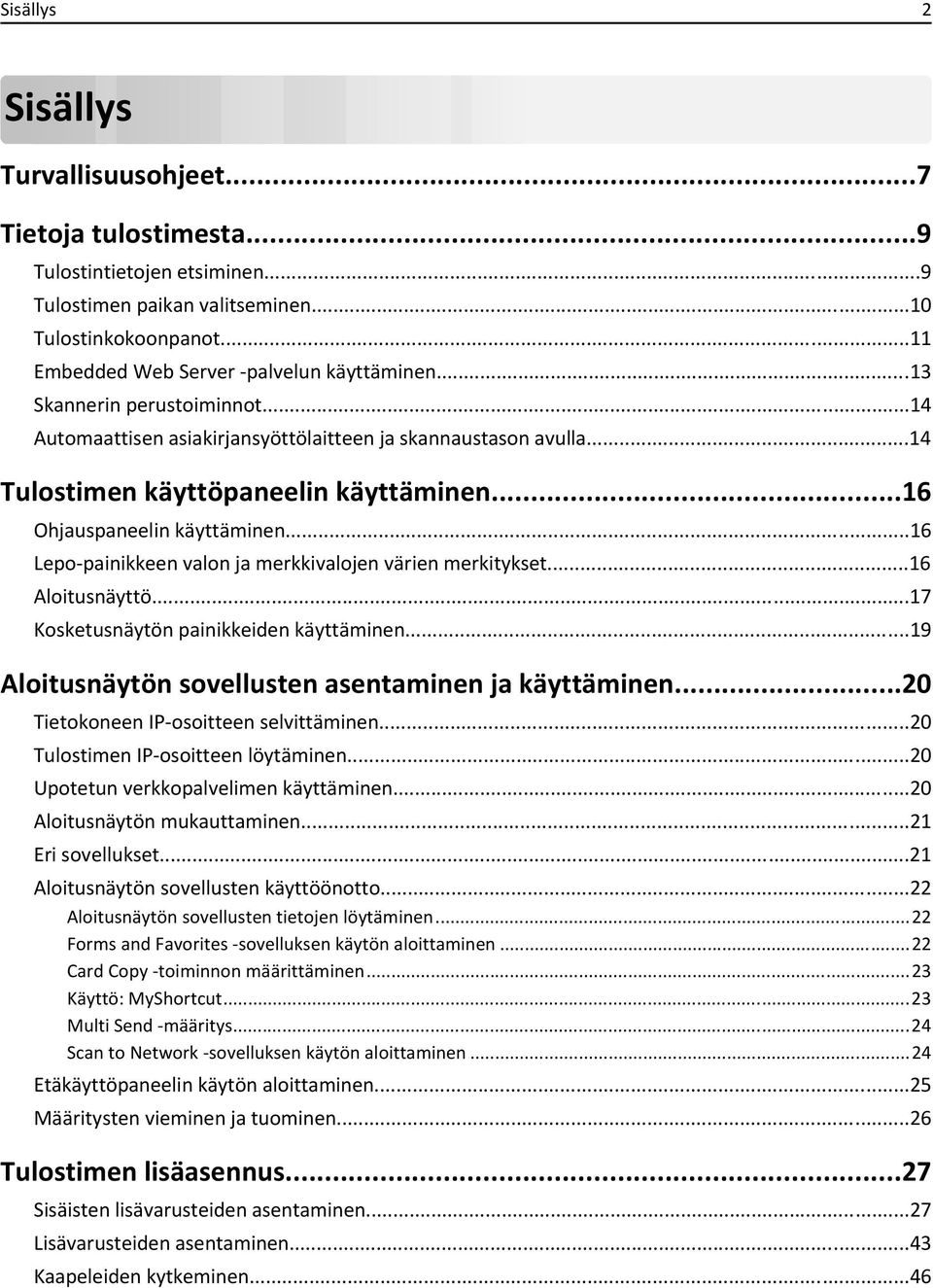 ..16 Lepo-painikkeen valon ja merkkivalojen värien merkitykset...16 Aloitusnäyttö...17 Kosketusnäytön painikkeiden käyttäminen...19 Aloitusnäytön sovellusten asentaminen ja käyttäminen.