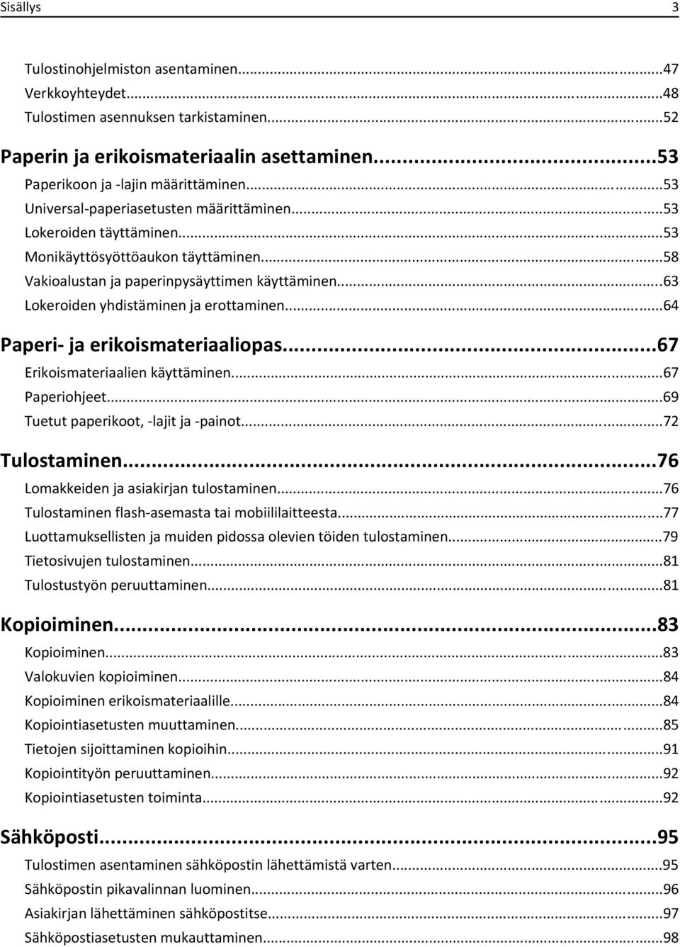 ..63 Lokeroiden yhdistäminen ja erottaminen...64 Paperi- ja erikoismateriaaliopas...67 Erikoismateriaalien käyttäminen...67 Paperiohjeet...69 Tuetut paperikoot, -lajit ja -painot...72 Tulostaminen.