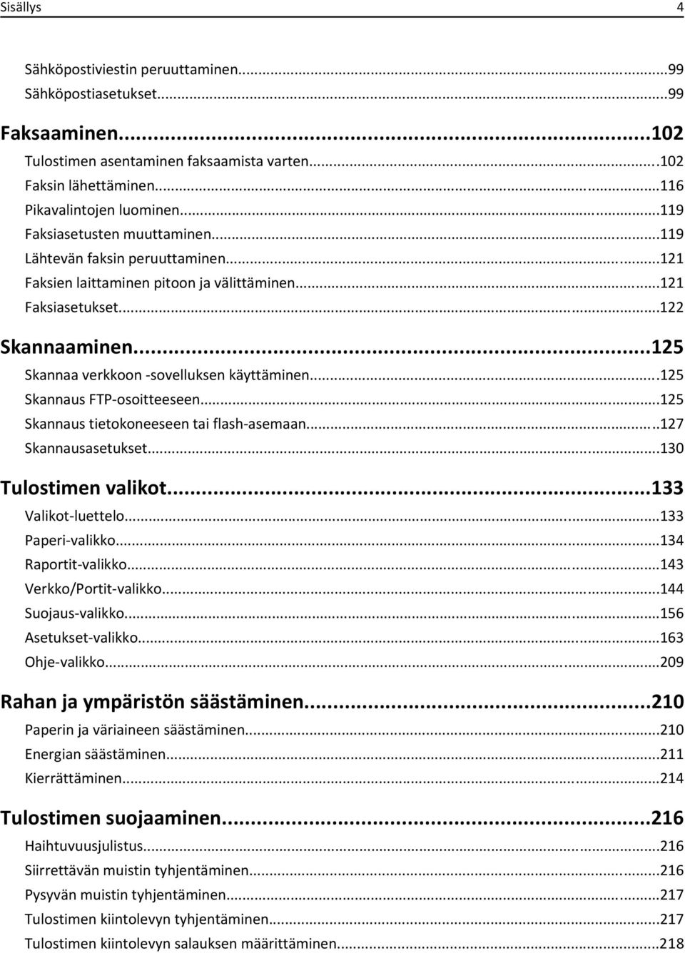 ..125 Skannaa verkkoon -sovelluksen käyttäminen...125 Skannaus FTP-osoitteeseen...125 Skannaus tietokoneeseen tai flash-asemaan...127 Skannausasetukset...130 Tulostimen valikot...133 Valikot-luettelo.