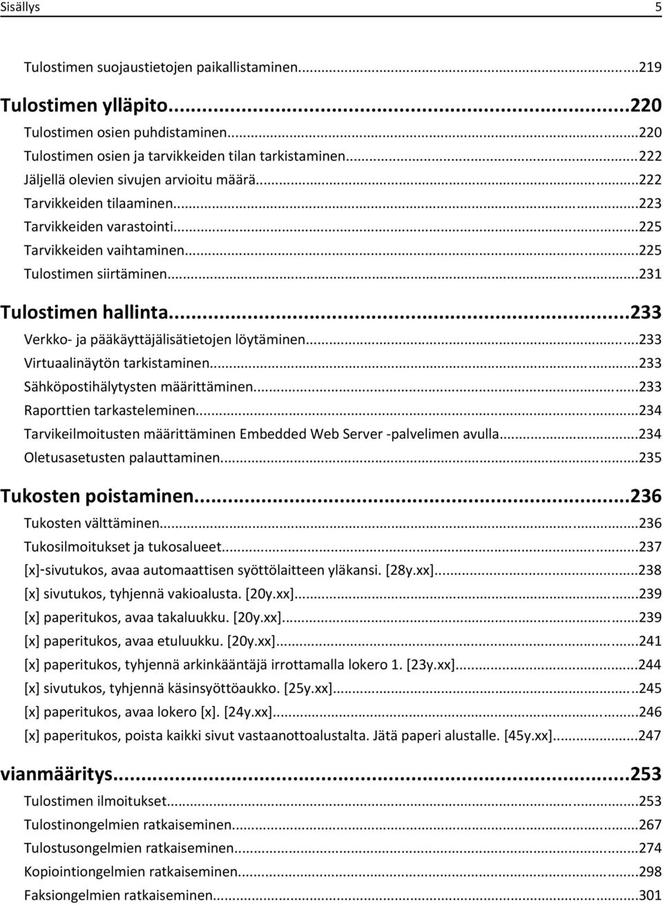 ..233 Verkko- ja pääkäyttäjälisätietojen löytäminen...233 Virtuaalinäytön tarkistaminen...233 Sähköpostihälytysten määrittäminen...233 Raporttien tarkasteleminen.