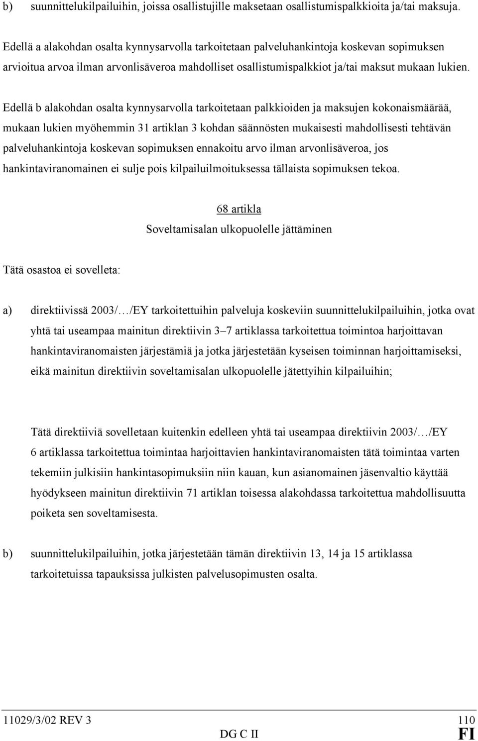 Edellä b alakohdan osalta kynnysarvolla tarkoitetaan palkkioiden ja maksujen kokonaismäärää, mukaan lukien myöhemmin 31 artiklan 3 kohdan säännösten mukaisesti mahdollisesti tehtävän