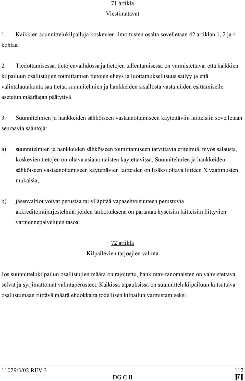 Tiedottamisessa, tietojenvaihdossa ja tietojen tallentamisessa on varmistettava, että kaikkien kilpailuun osallistujien toimittamien tietojen eheys ja luottamuksellisuus säilyy ja että