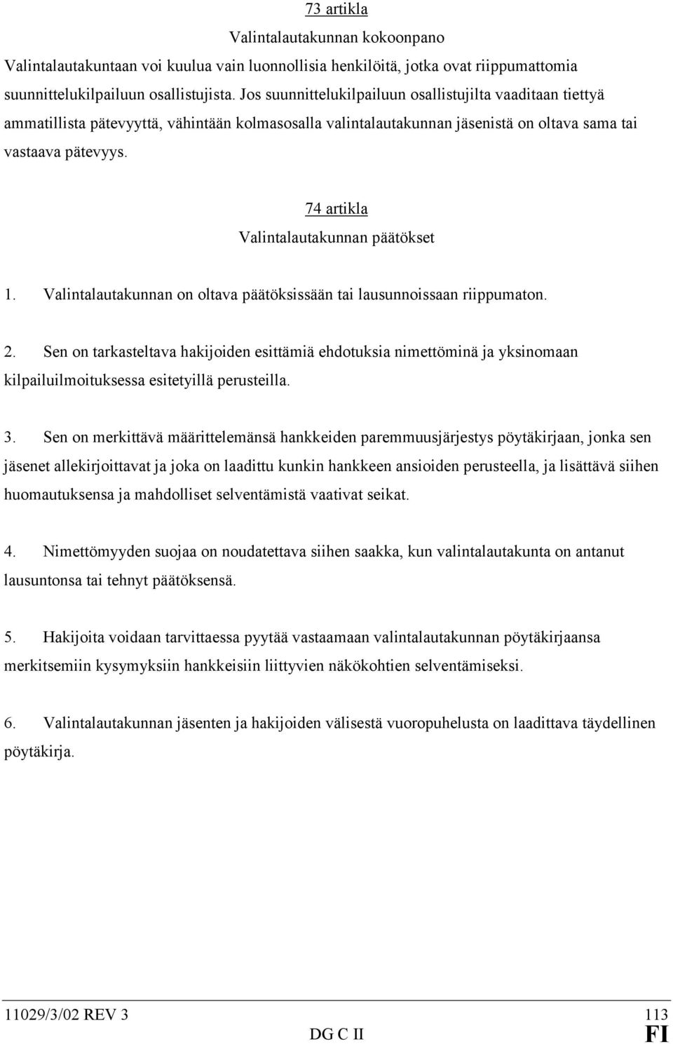 74 artikla Valintalautakunnan päätökset 1. Valintalautakunnan on oltava päätöksissään tai lausunnoissaan riippumaton. 2.