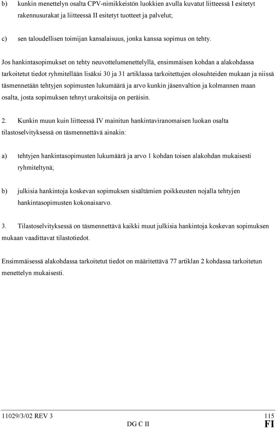 Jos hankintasopimukset on tehty neuvottelumenettelyllä, ensimmäisen kohdan a alakohdassa tarkoitetut tiedot ryhmitellään lisäksi 30 ja 31 artiklassa tarkoitettujen olosuhteiden mukaan ja niissä