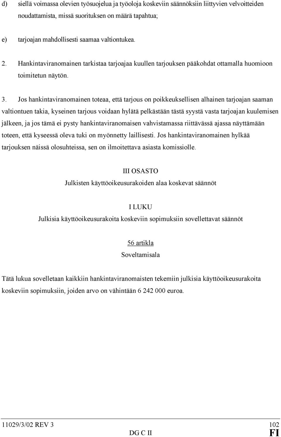 Jos hankintaviranomainen toteaa, että tarjous on poikkeuksellisen alhainen tarjoajan saaman valtiontuen takia, kyseinen tarjous voidaan hylätä pelkästään tästä syystä vasta tarjoajan kuulemisen