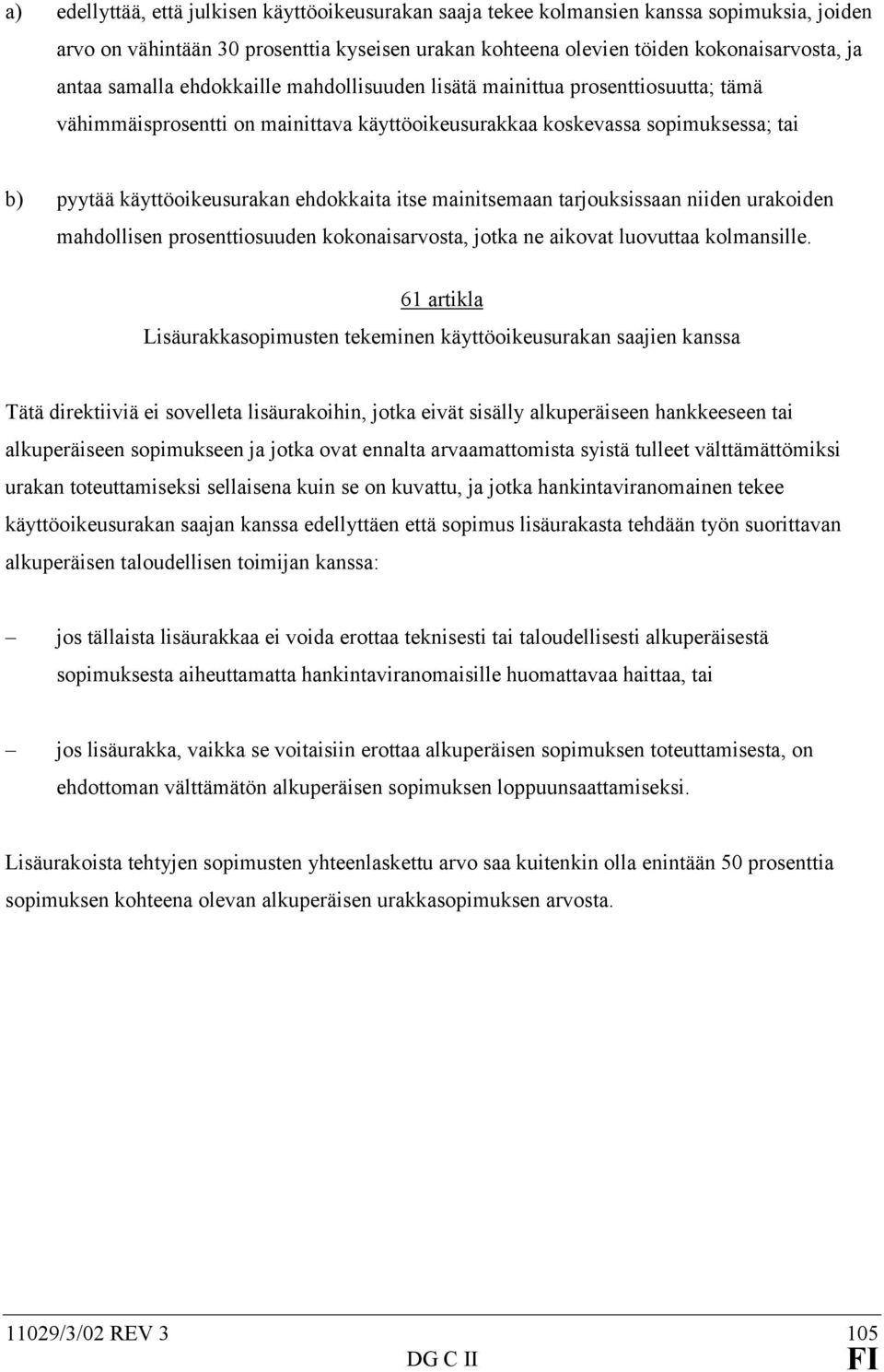 itse mainitsemaan tarjouksissaan niiden urakoiden mahdollisen prosenttiosuuden kokonaisarvosta, jotka ne aikovat luovuttaa kolmansille.