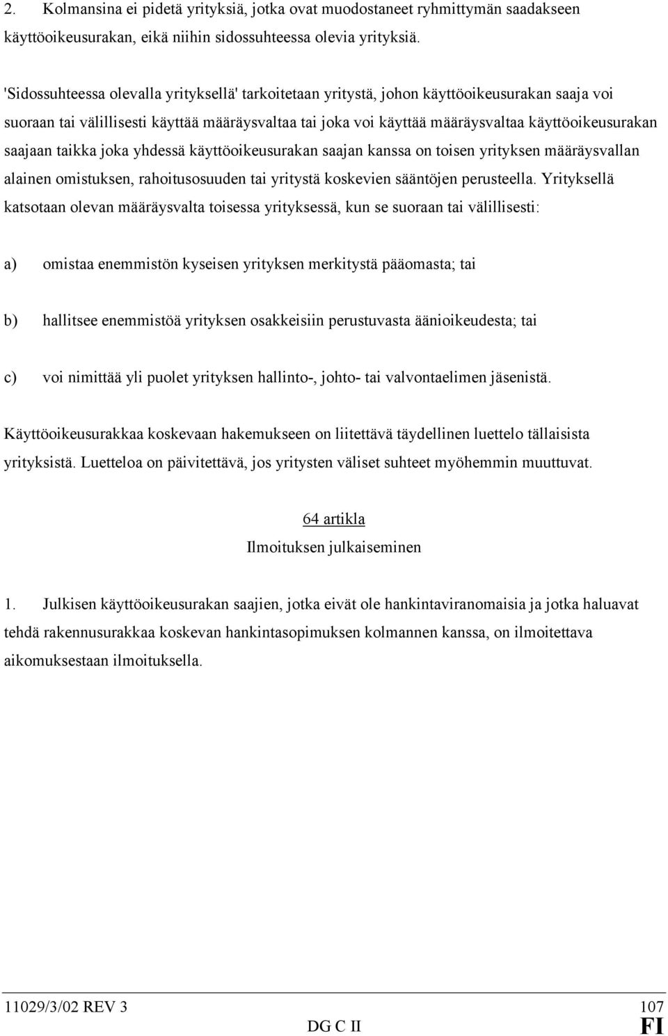 saajaan taikka joka yhdessä käyttöoikeusurakan saajan kanssa on toisen yrityksen määräysvallan alainen omistuksen, rahoitusosuuden tai yritystä koskevien sääntöjen perusteella.