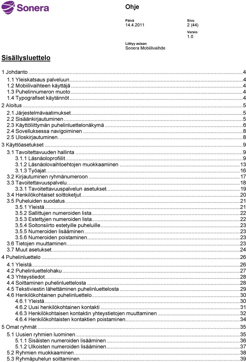 1 Tavoitettavuuden hallinta...9 3.1.1 Läsnäoloprofiilit...9 3.1.2 Läsnäolovaihtoehtojen muokkaaminen...13 3.1.3 Työajat...16 3.2 Kirjautuminen ryhmänumeroon...17 3.3 Tavoitettavuuspalvelu...18 3.3.1 Tavoitettavuuspalvelun asetukset.
