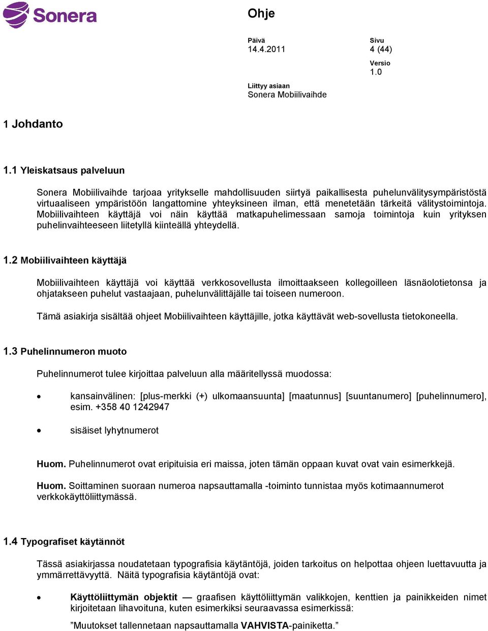 menetetään tärkeitä välitystoimintoja. Mobiilivaihteen käyttäjä voi näin käyttää matkapuhelimessaan samoja toimintoja kuin yrityksen puhelinvaihteeseen liitetyllä kiinteällä yhteydellä. 1.