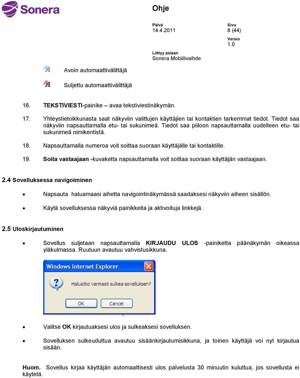 Tiedot saa piiloon napsauttamalla uudelleen etu- tai sukunimeä nimikentistä. 18. Napsauttamalla numeroa voit soittaa suoraan käyttäjälle tai kontaktille. 19.