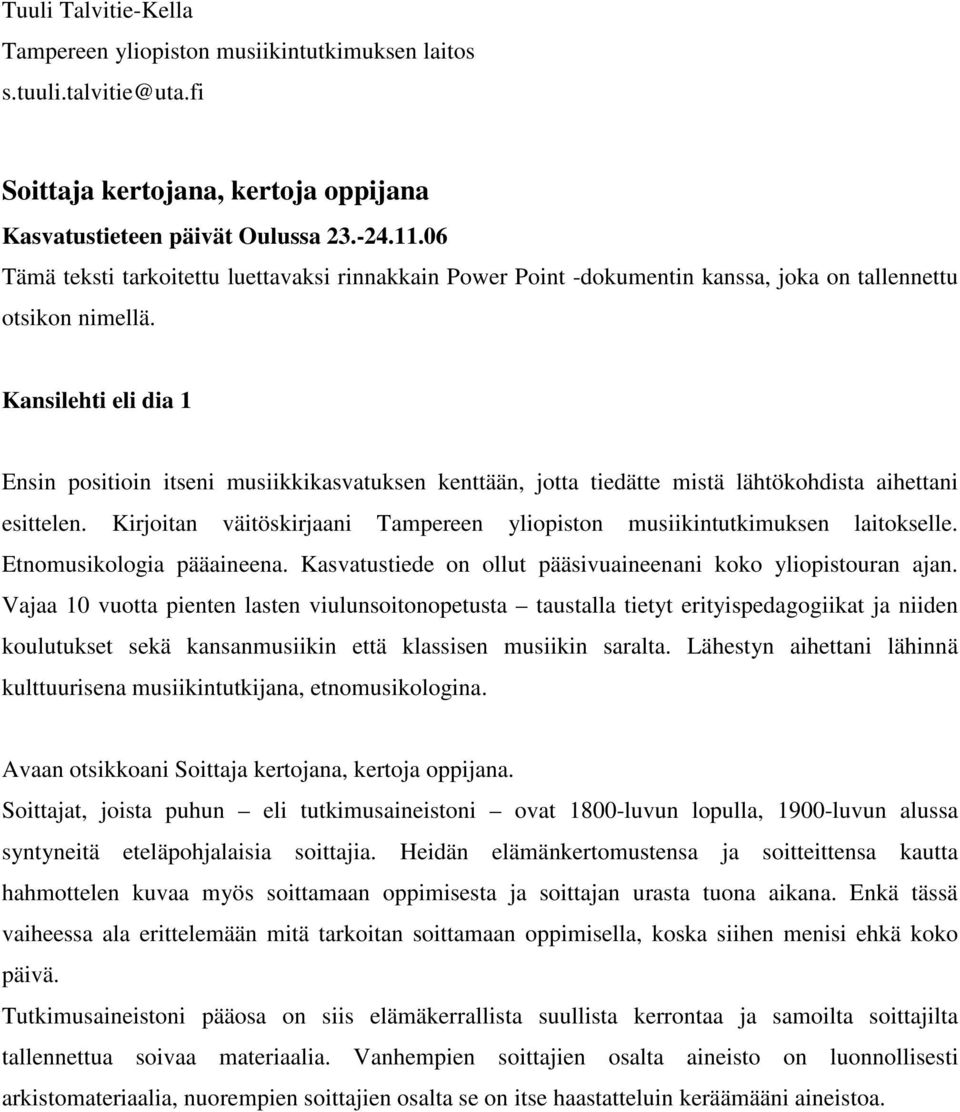 Kansilehti eli dia 1 Ensin positioin itseni musiikkikasvatuksen kenttään, jotta tiedätte mistä lähtökohdista aihettani esittelen.