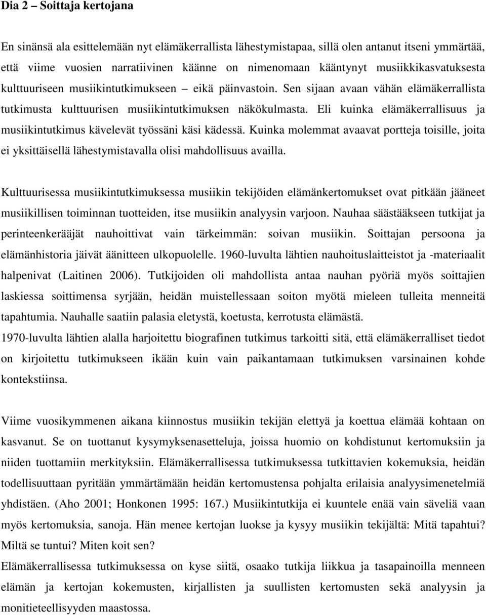 Eli kuinka elämäkerrallisuus ja musiikintutkimus kävelevät työssäni käsi kädessä. Kuinka molemmat avaavat portteja toisille, joita ei yksittäisellä lähestymistavalla olisi mahdollisuus availla.