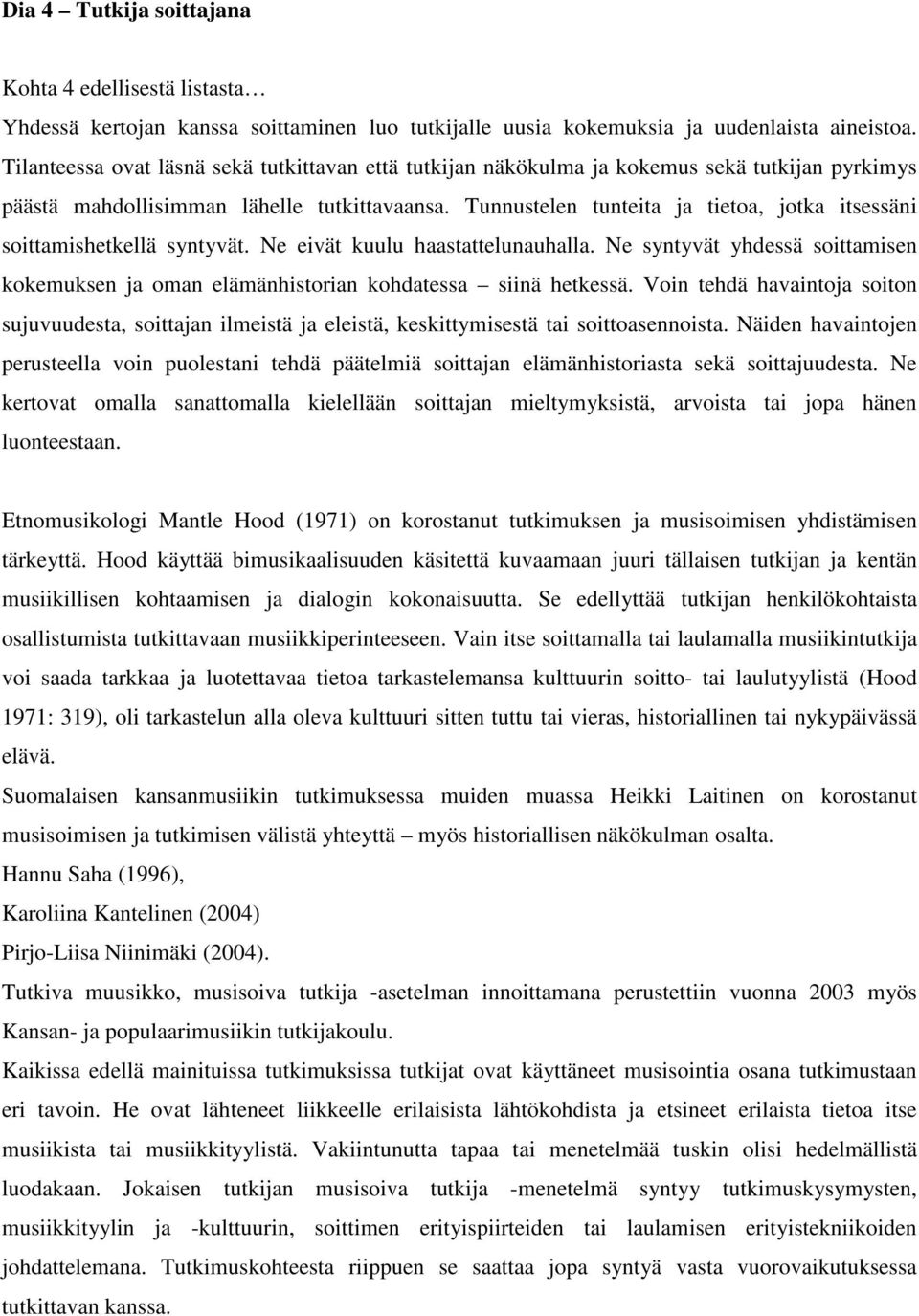 Tunnustelen tunteita ja tietoa, jotka itsessäni soittamishetkellä syntyvät. Ne eivät kuulu haastattelunauhalla.