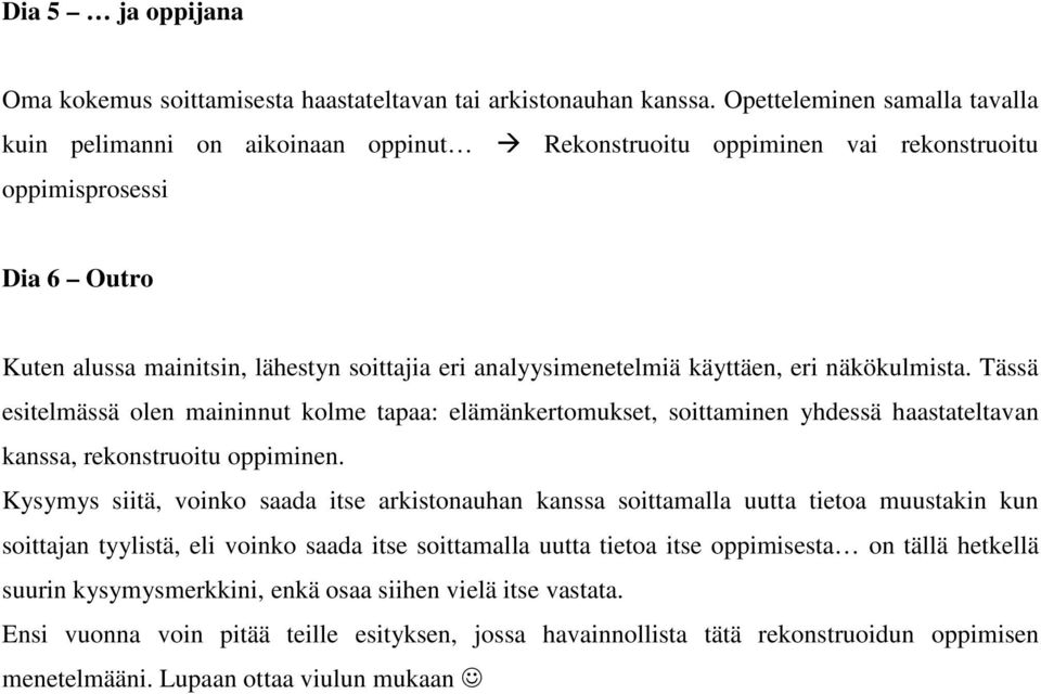 analyysimenetelmiä käyttäen, eri näkökulmista. Tässä esitelmässä olen maininnut kolme tapaa: elämänkertomukset, soittaminen yhdessä haastateltavan kanssa, rekonstruoitu oppiminen.