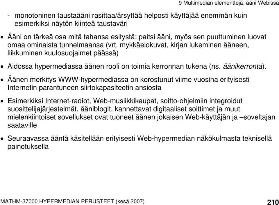 Äänen merkitys WWW-hypermediassa on korostunut viime vuosina erityisesti Internetin parantuneen siirtokapasiteetin ansiosta Esimerkiksi Internet-radiot, Web-musiikkikaupat, soitto-ohjelmiin