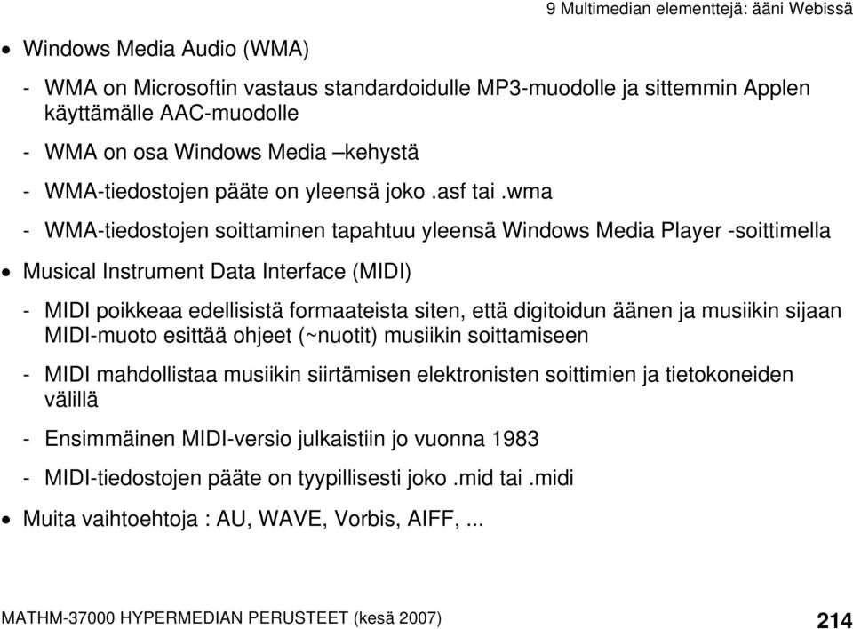 wma - WMA-tiedostojen soittaminen tapahtuu yleensä Windows Media Player -soittimella Musical Instrument Data Interface (MIDI) - MIDI poikkeaa edellisistä formaateista siten, että digitoidun äänen
