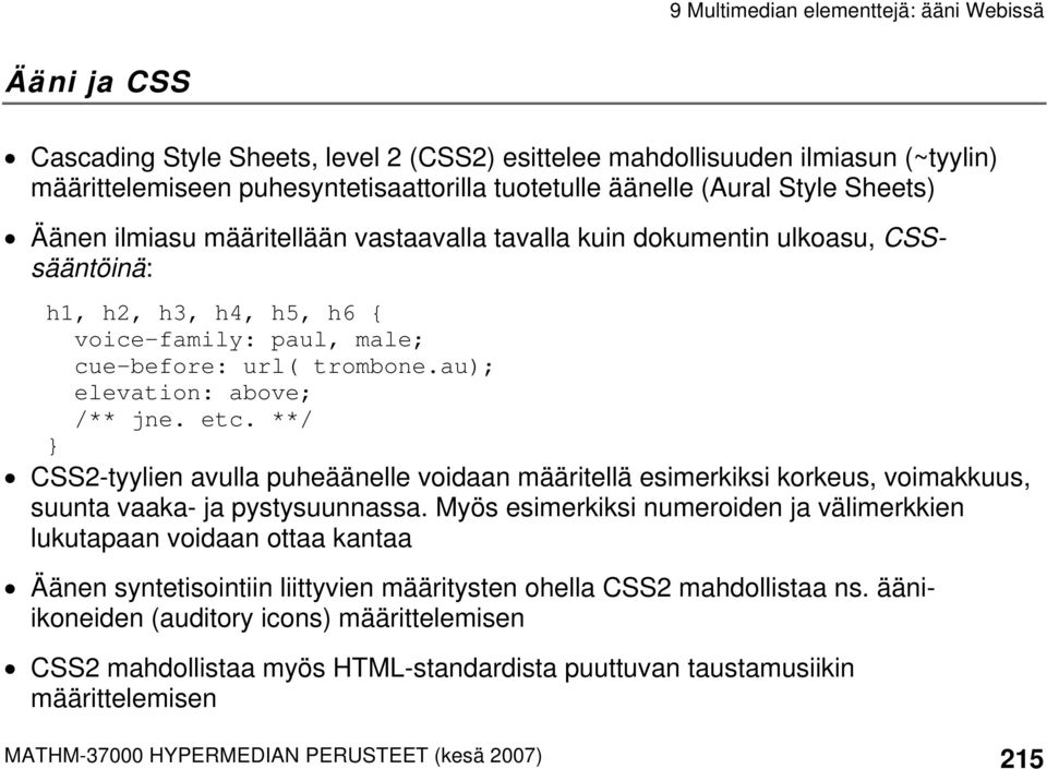 **/ } CSS2-tyylien avulla puheäänelle voidaan määritellä esimerkiksi korkeus, voimakkuus, suunta vaaka- ja pystysuunnassa.