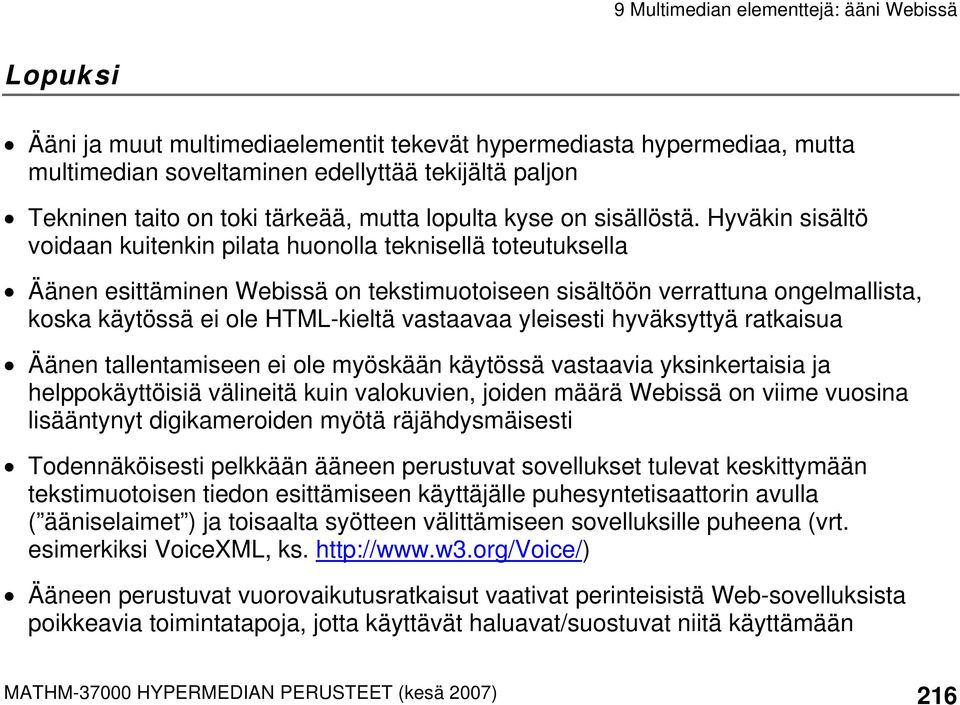 vastaavaa yleisesti hyväksyttyä ratkaisua Äänen tallentamiseen ei ole myöskään käytössä vastaavia yksinkertaisia ja helppokäyttöisiä välineitä kuin valokuvien, joiden määrä Webissä on viime vuosina