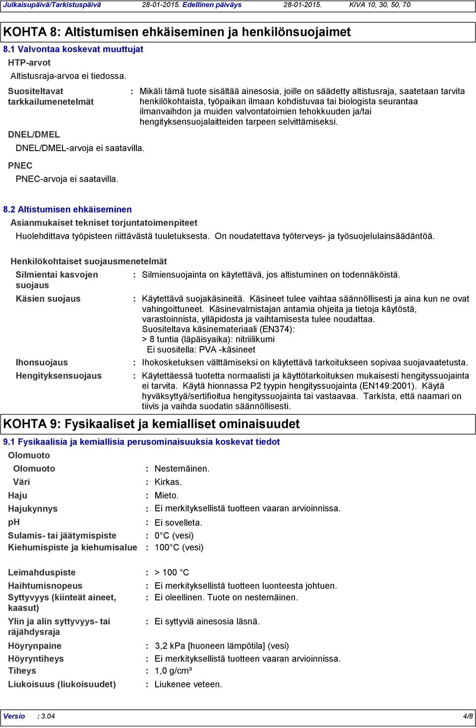 Mikäli tämä tuote sisältää ainesosia, joille on säädetty altistusraja, saatetaan tarvita henkilökohtaista, työpaikan ilmaan kohdistuvaa tai biologista seurantaa ilmanvaihdon ja muiden valvontatoimien