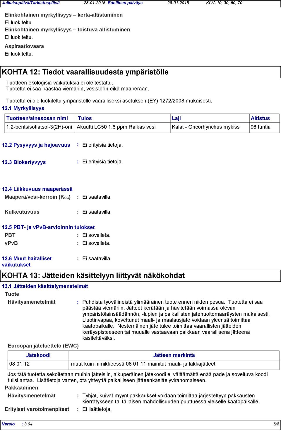 testattu. Tuotetta ei saa päästää viemäriin, vesistöön eikä maaperään. Tuotetta ei ole luokiteltu ympäristölle vaaralliseksi asetuksen (EY) 127