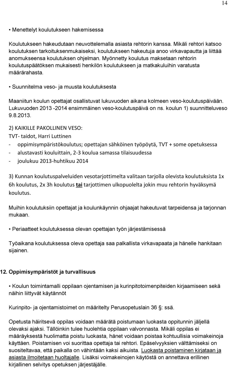 Myönnetty koulutus maksetaan rehtorin koulutuspäätöksen mukaisesti henkilön koulutukseen ja matkakuluihin varatusta määrärahasta.