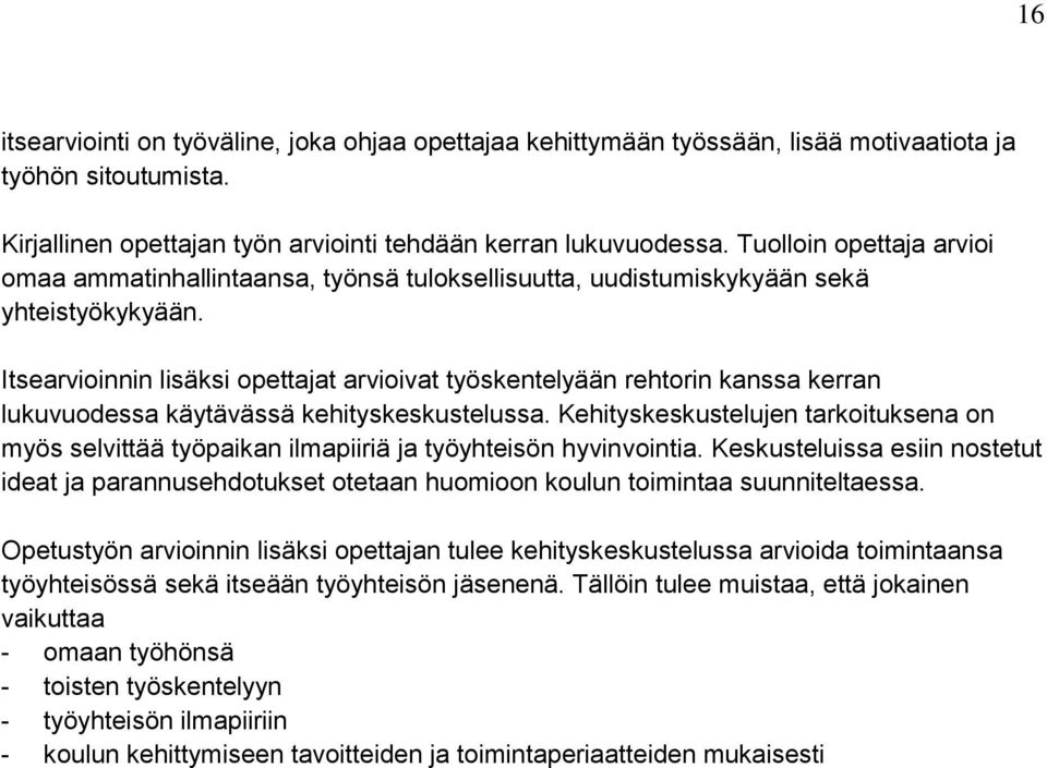 Itsearvioinnin lisäksi opettajat arvioivat työskentelyään rehtorin kanssa kerran lukuvuodessa käytävässä kehityskeskustelussa.