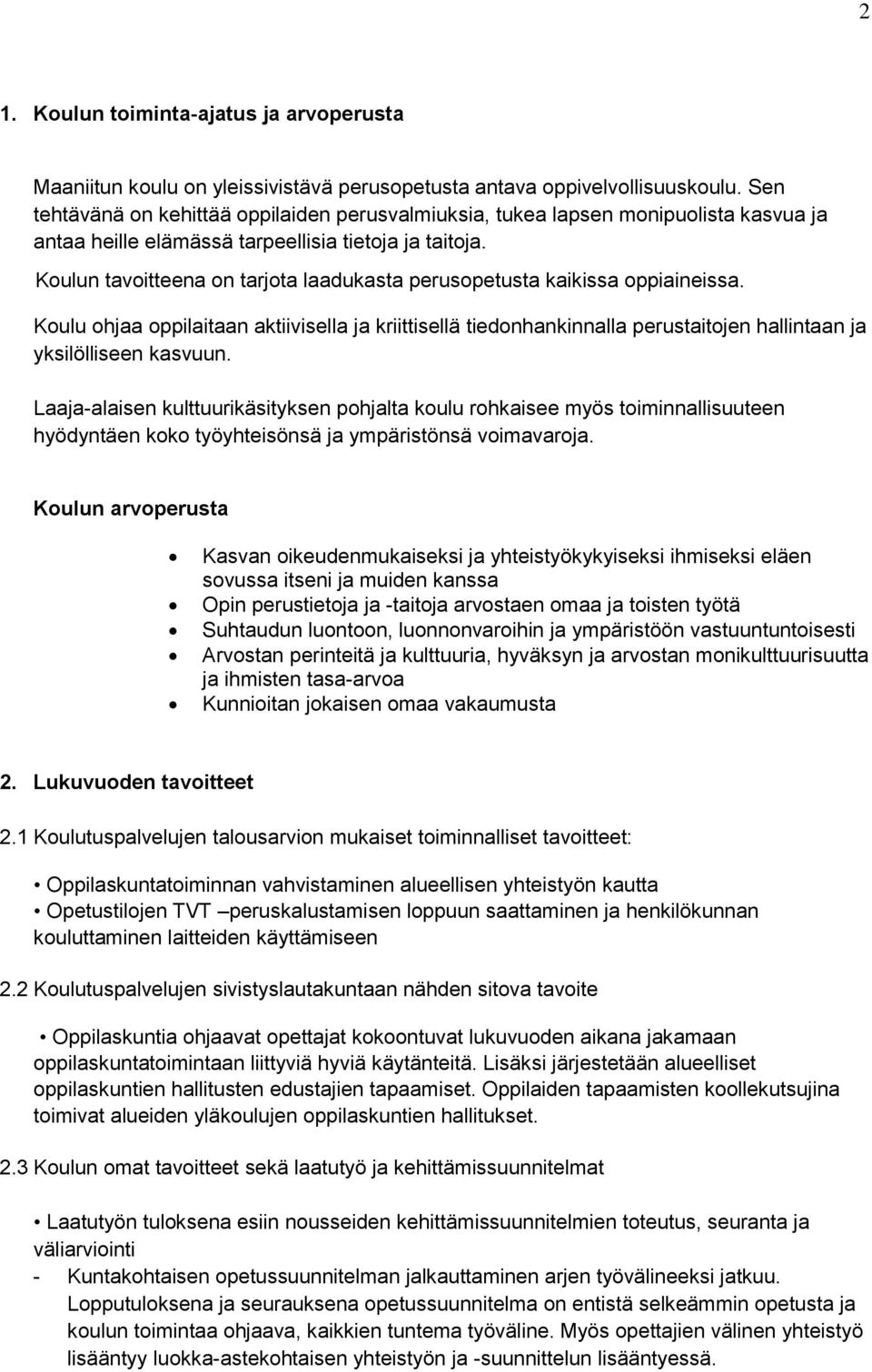 Koulun tavoitteena on tarjota laadukasta perusopetusta kaikissa oppiaineissa. Koulu ohjaa oppilaitaan aktiivisella ja kriittisellä tiedonhankinnalla perustaitojen hallintaan ja yksilölliseen kasvuun.