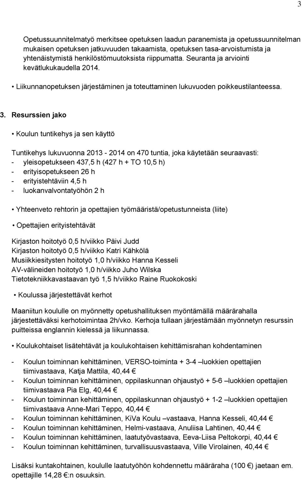 Resurssien jako Koulun tuntikehys ja sen käyttö Tuntikehys lukuvuonna 2013-2014 on 470 tuntia, joka käytetään seuraavasti: - yleisopetukseen 437,5 h (427 h + TO 10,5 h) - erityisopetukseen 26 h -