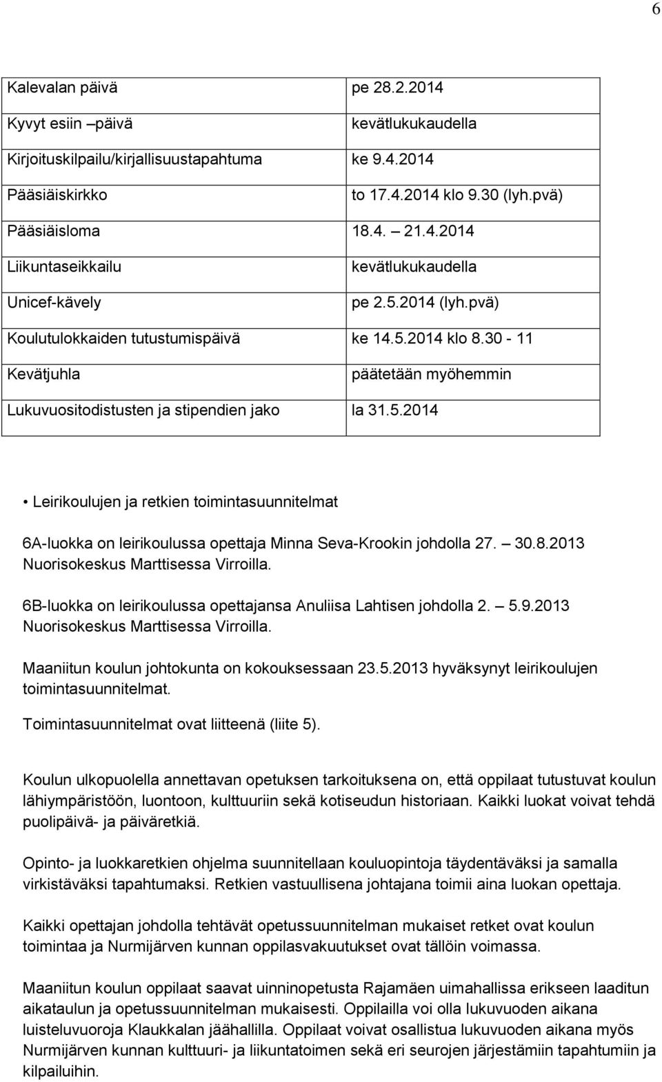 30.8.2013 Nuorisokeskus Marttisessa Virroilla. 6B-luokka on leirikoulussa opettajansa Anuliisa Lahtisen johdolla 2. 5.9.2013 Nuorisokeskus Marttisessa Virroilla. Maaniitun koulun johtokunta on kokouksessaan 23.