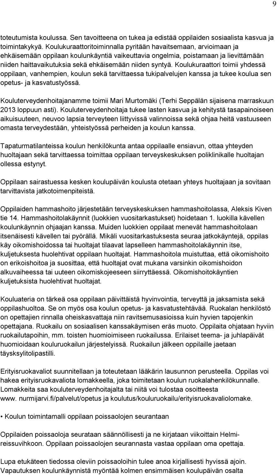 syntyä. Koulukuraattori toimii yhdessä oppilaan, vanhempien, koulun sekä tarvittaessa tukipalvelujen kanssa ja tukee koulua sen opetus- ja kasvatustyössä.