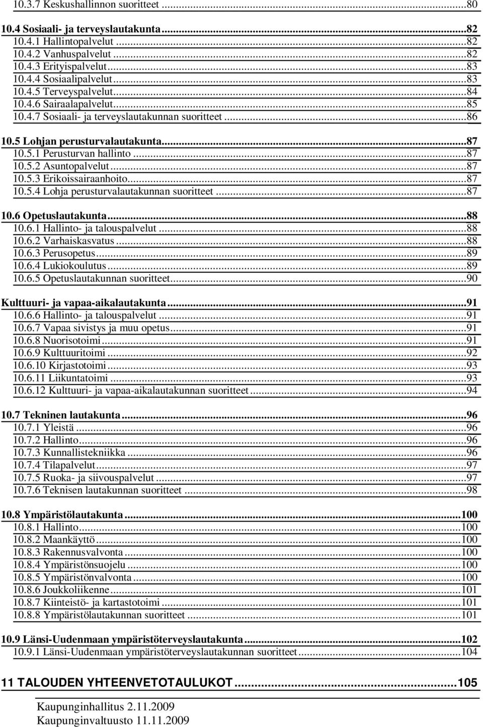 ..87 10.5.4 Lohja perusturvalautakunnan suoritteet...87 10.6 Opetuslautakunta...88 10.6.1 Hallinto- ja talouspalvelut...88 10.6.2 Varhaiskasvatus...88 10.6.3 Perusopetus...89 10.6.4 Lukiokoulutus.