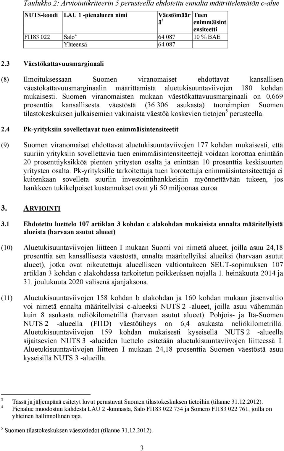 Suomen viranomaisten mukaan väestökattavuusmarginaali on 0,669 prosenttia kansallisesta väestöstä (36 306 asukasta) tuoreimpien Suomen tilastokeskuksen julkaisemien vakinaista väestöä koskevien