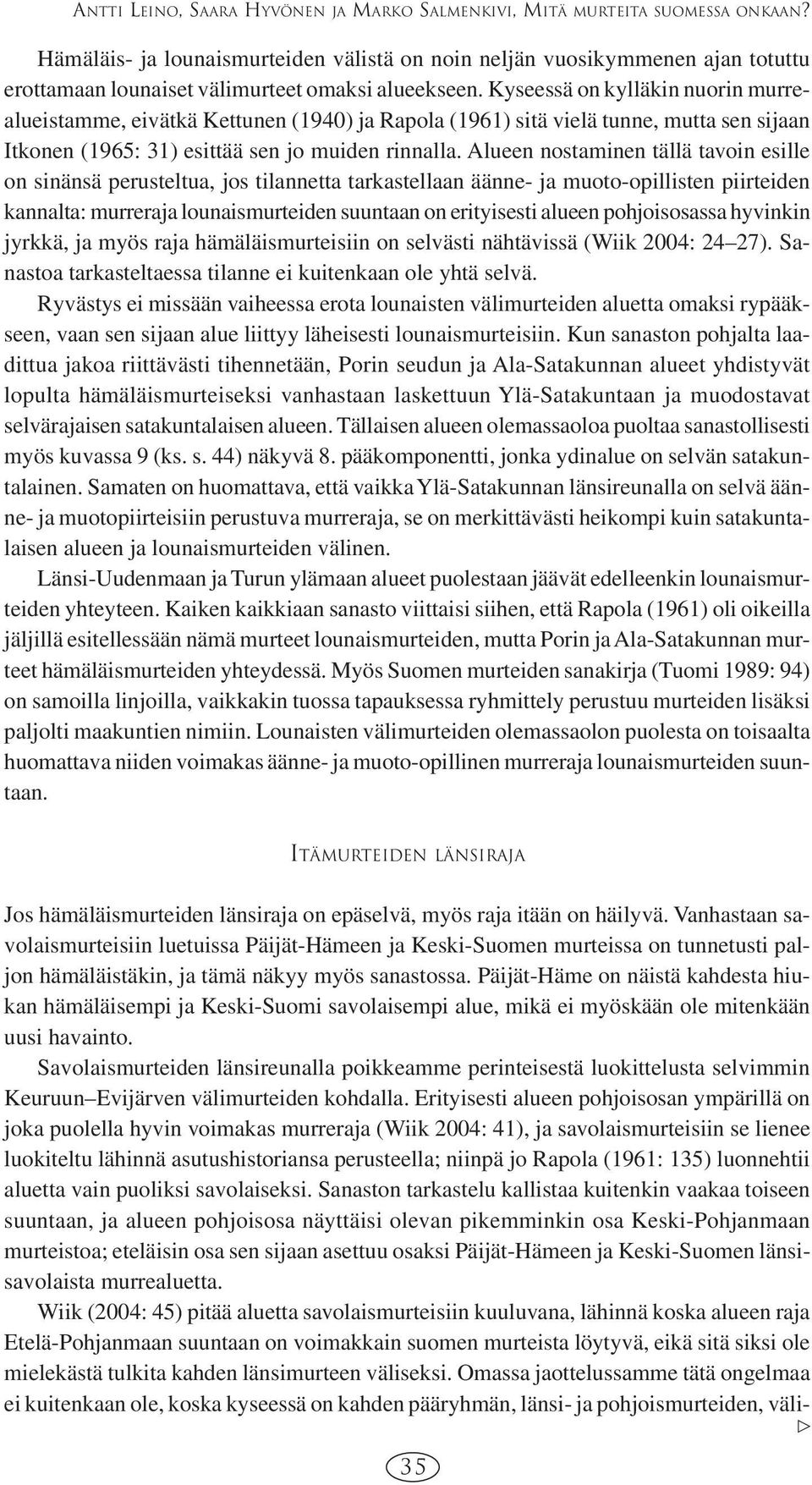 Kyseessä on kylläkin nuorin murrealueistamme, eivätkä Kettunen (1940) ja Rapola (1961) sitä vielä tunne, mutta sen sijaan Itkonen (1965: 31) esittää sen jo muiden rinnalla.