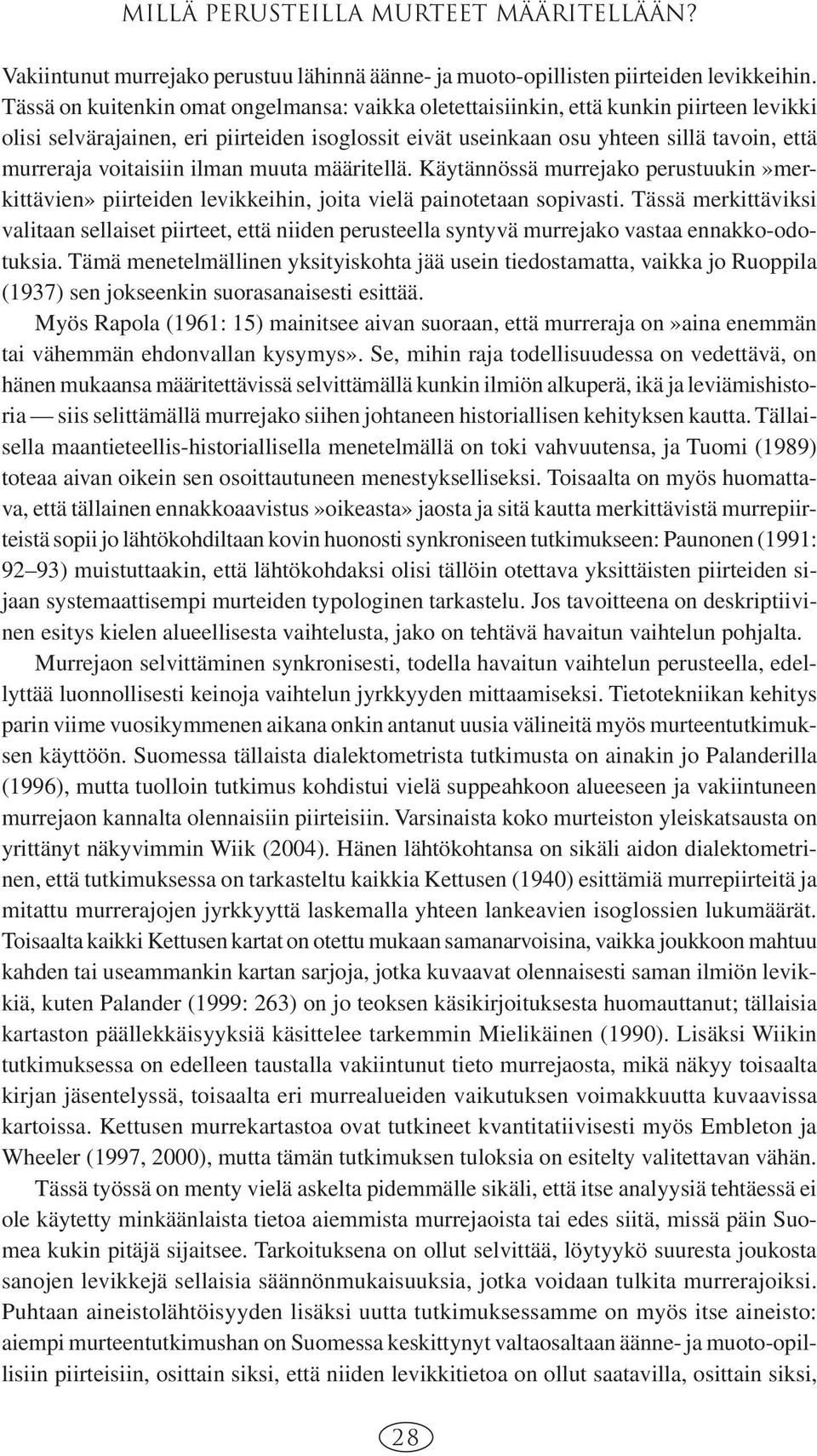 voitaisiin ilman muuta määritellä. Käytännössä murrejako perustuukin»merkittävien» piirteiden levikkeihin, joita vielä painotetaan sopivasti.