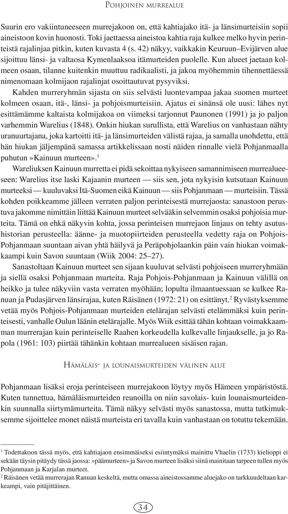 42) näkyy, vaikkakin Keuruun Evijärven alue sijoittuu länsi- ja valtaosa Kymenlaaksoa itämurteiden puolelle.