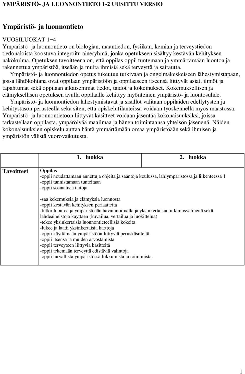 Opetuksen tavoitteena on, että oppilas oppii tuntemaan ja ymmärtämään luontoa ja rakennettua ympäristöä, itseään ja muita ihmisiä sekä terveyttä ja sairautta.