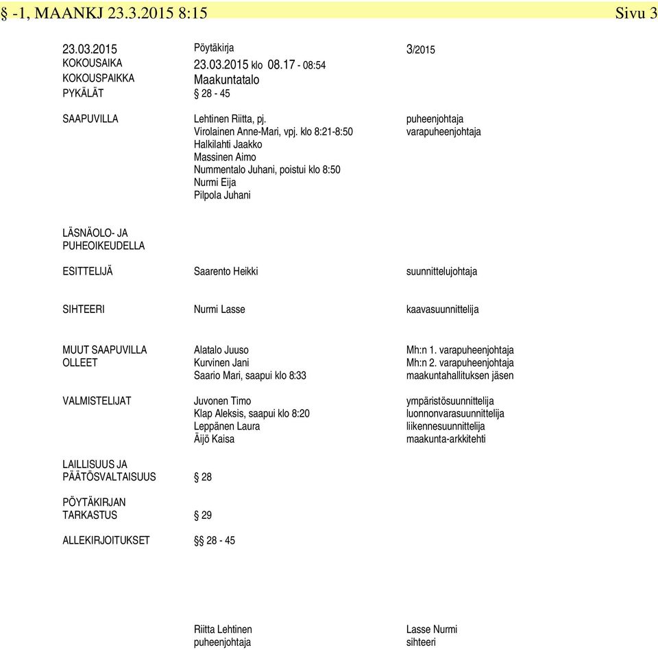 suunnittelujohtaja SIHTEERI Nurmi Lasse kaavasuunnittelija MUUT SAAPUVILLA OLLEET VALMISTELIJAT Alatalo Juuso Kurvinen Jani Saario Mari, saapui klo 8:33 Juvonen Timo Klap Aleksis, saapui klo 8:20
