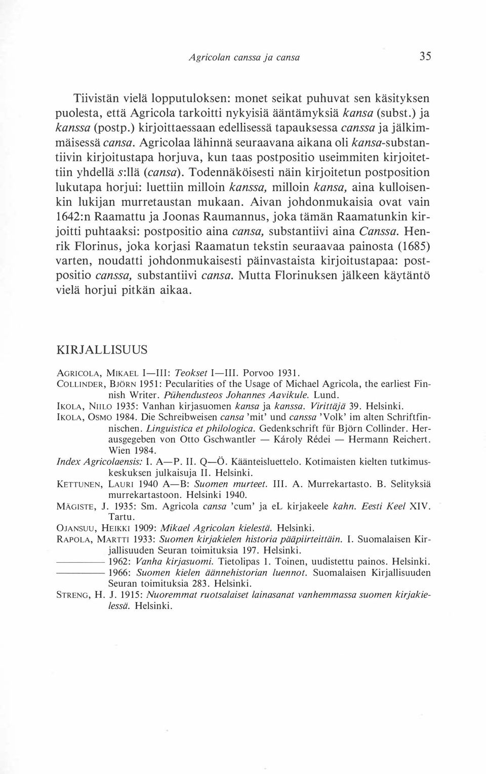 Agricolaa lähinnä seuraavana aikana oli kansa-substantiivin kirjoitustapa horjuva, kun taas postpositio useimmiten kirjoitettiin yhdellä s:llä (cansa).