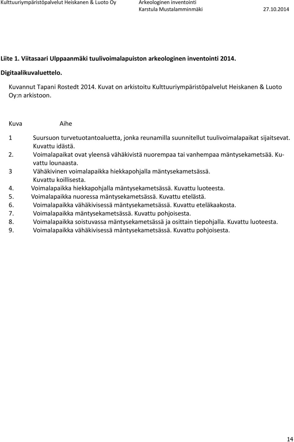 Kuvattu idästä. 2. Voimalapaikat ovat yleensä vähäkivistä nuorempaa tai vanhempaa mäntysekametsää. Kuvattu lounaasta. 3 Vähäkivinen voimalapaikka hiekkapohjalla mäntysekametsässä. Kuvattu koillisesta.